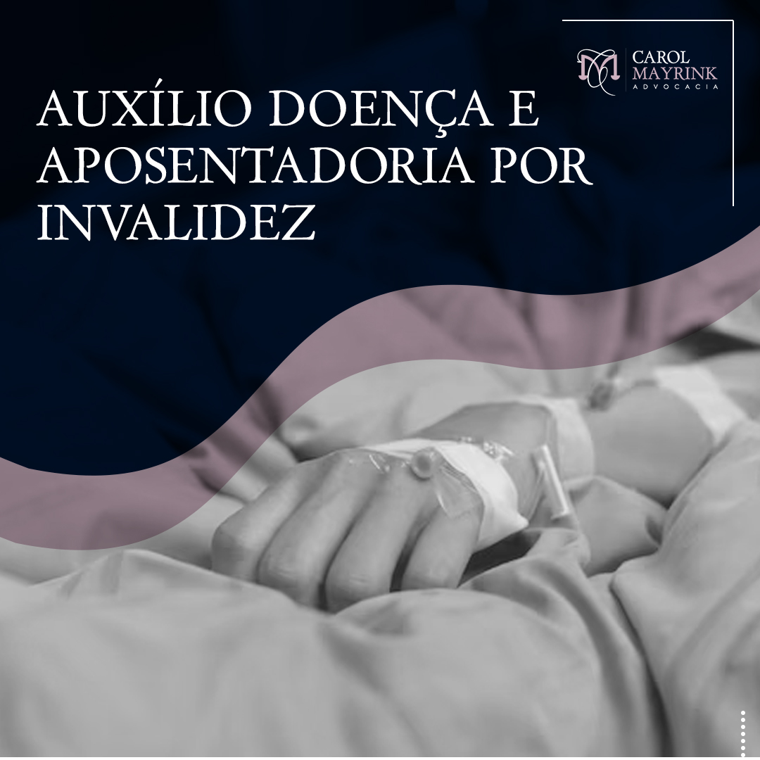 AUXÍLIO DOENÇA E APOSENTADORIA POR INVALIDEZ